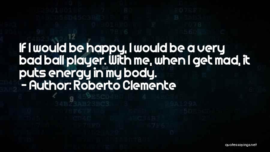 Even If Your Mad Quotes By Roberto Clemente