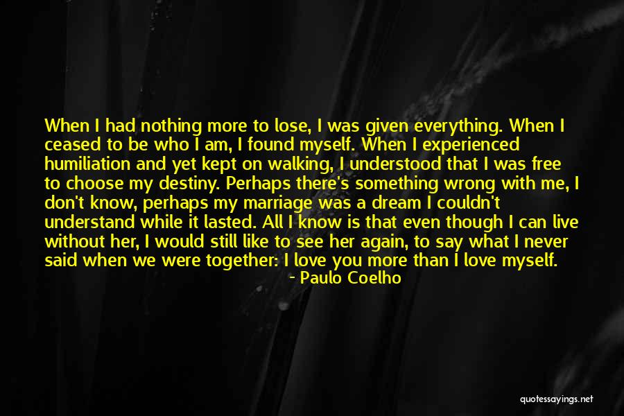 Even Though You Don't Love Me Quotes By Paulo Coelho Even Though You Don't Love Me Quotes By Paulo Coelho