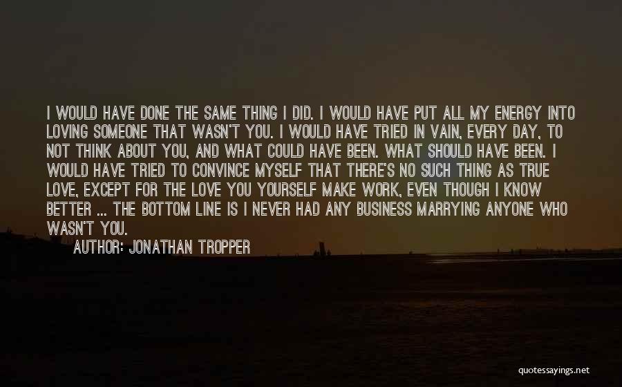 Even Though You Love Someone Quotes By Jonathan Tropper