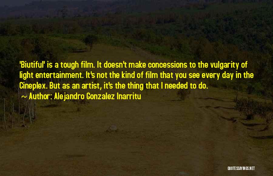 Even When Things Get Tough Quotes By Alejandro Gonzalez Inarritu