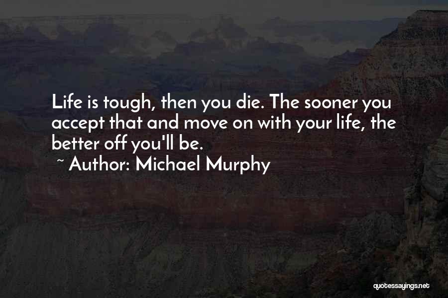 Even When Things Get Tough Quotes By Michael Murphy