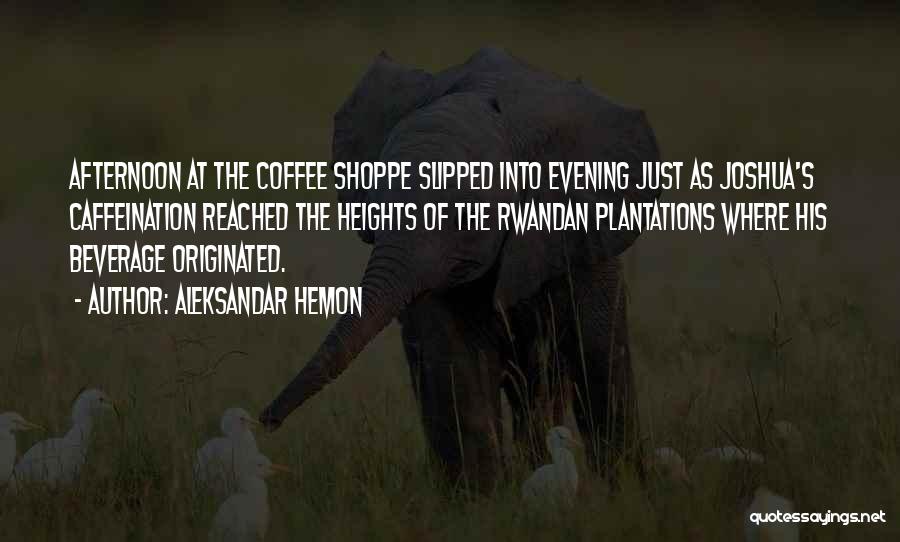 Evening Coffee Quotes By Aleksandar Hemon