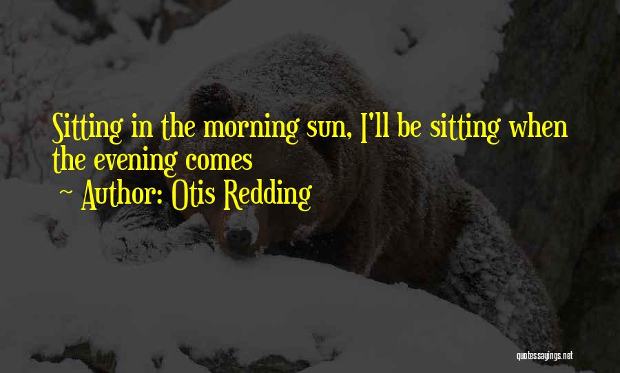 Evening Sun Quotes By Otis Redding