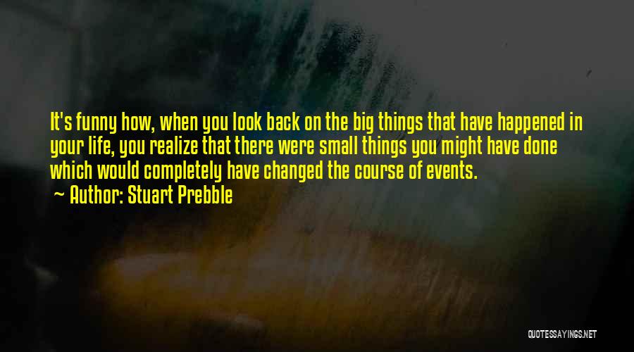 Events That Changed Your Life Quotes By Stuart Prebble
