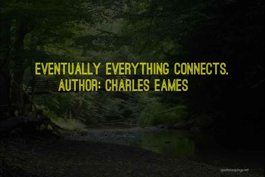 Eventually Everything Connects Quotes By Charles Eames