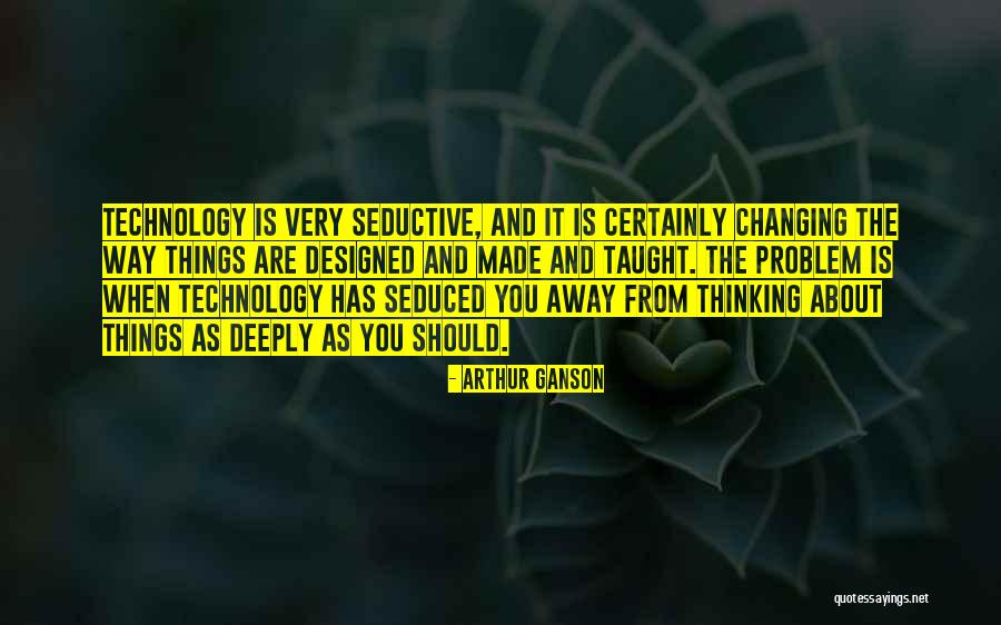 Ever Changing Technology Quotes By Arthur Ganson