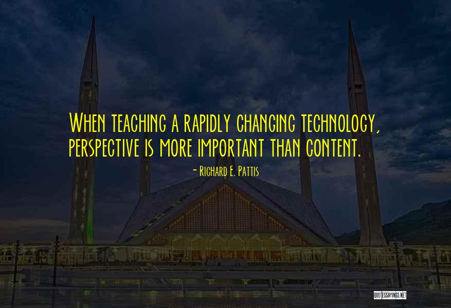 Ever Changing Technology Quotes By Richard E. Pattis Ever Changing Technology Quotes By Richard E. Pattis