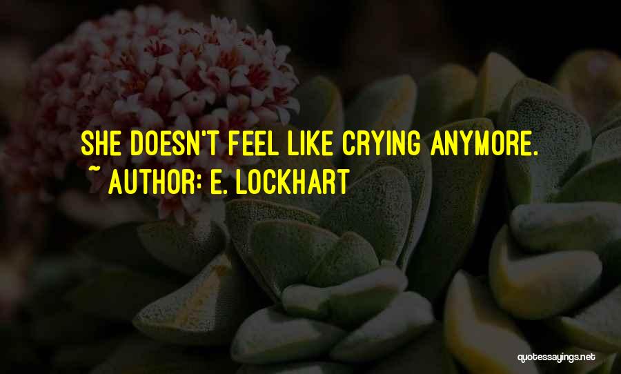 Ever Feel Like Crying Quotes By E. Lockhart