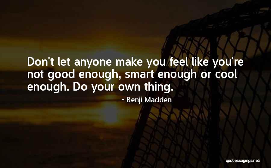 Ever Feel Like You're Not Good Enough Quotes By Benji Madden