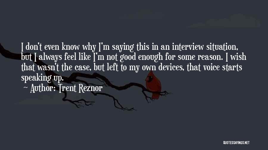 Ever Feel Like You're Not Good Enough Quotes By Trent Reznor