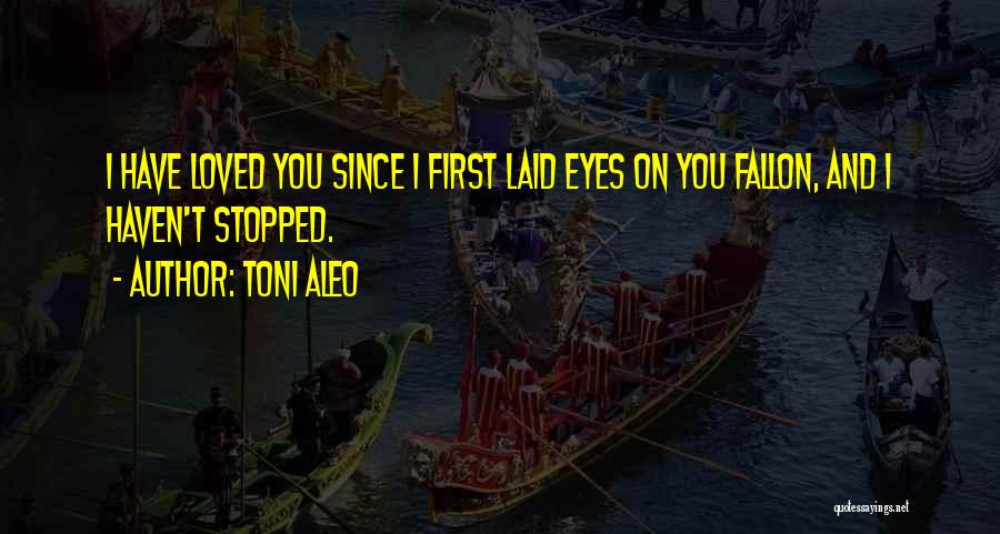 Ever Since I Laid Eyes On You Quotes By Toni Aleo