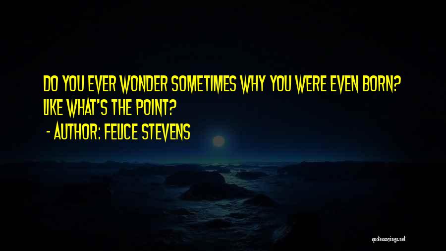 Ever Wonder Quotes By Felice Stevens