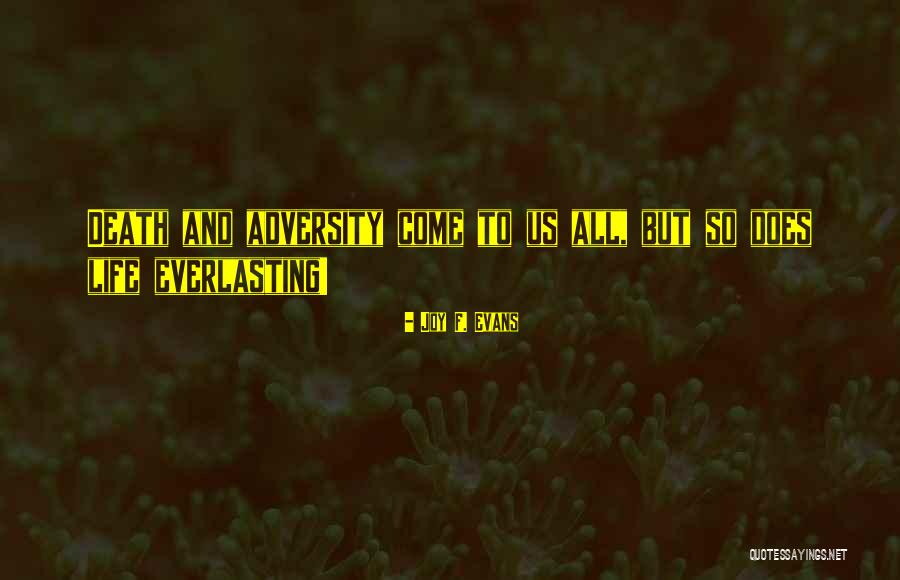 Everlasting Life Quotes By Joy F. Evans Everlasting Life Quotes By Joy F. Evans