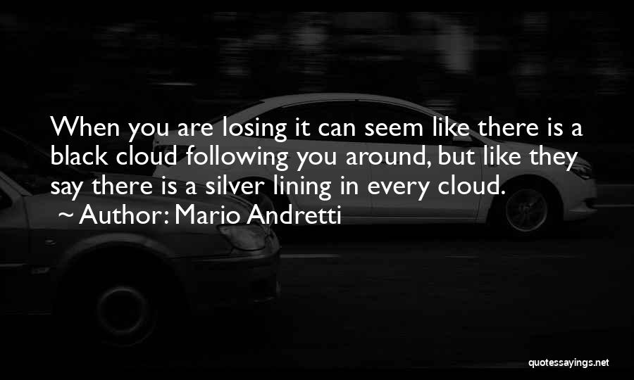 Every Cloud Has A Silver Lining Quotes By Mario Andretti