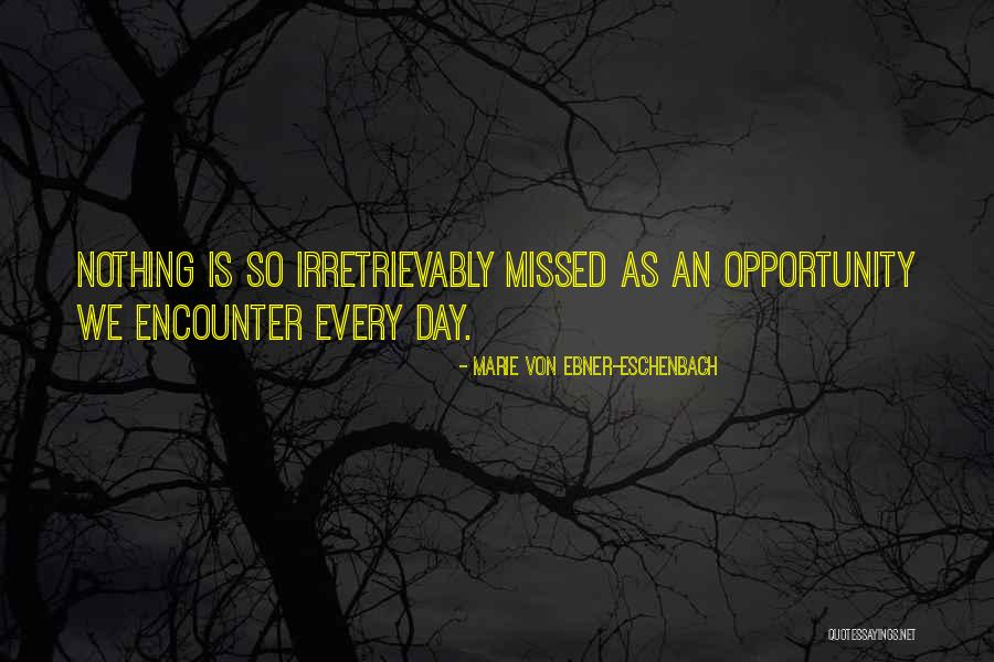 Every Day Is An Opportunity Quotes By Marie Von Ebner-Eschenbach Every Day Is An Opportunity Quotes By Marie Von Ebner-Eschenbach