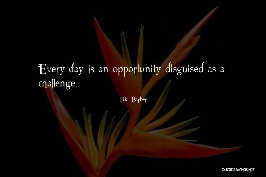 Every Day Is An Opportunity Quotes By Tiki Barber Every Day Is An Opportunity Quotes By Tiki Barber