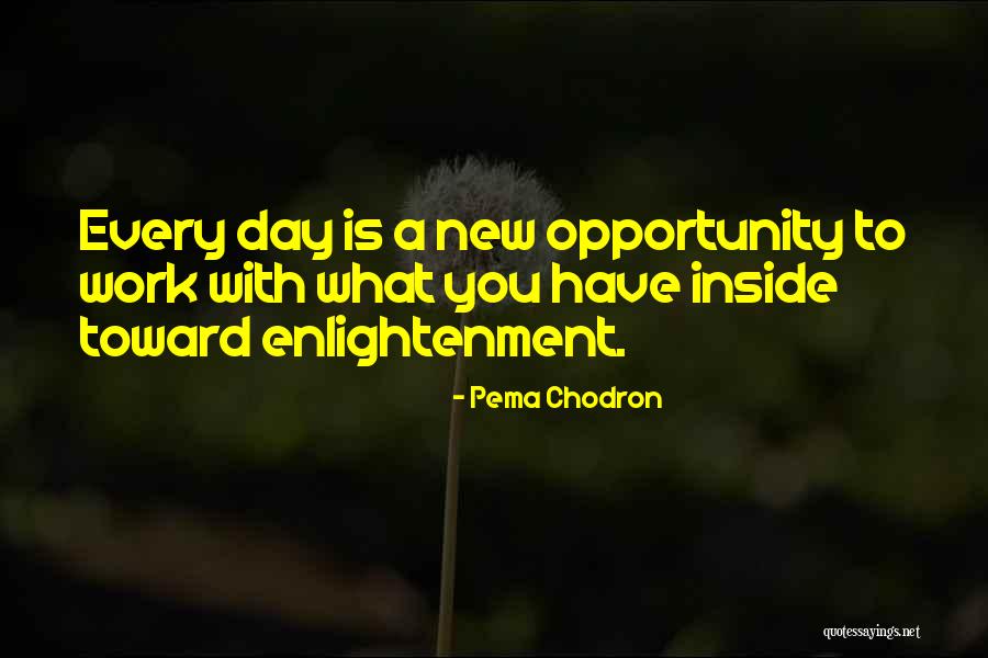 Every Day Is New Opportunity Quotes By Pema Chodron Every Day Is New Opportunity Quotes By Pema Chodron