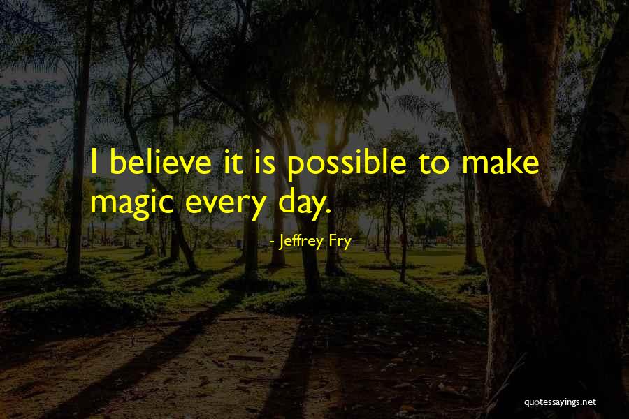 Every Day Magic Quotes By Jeffrey Fry Every Day Magic Quotes By Jeffrey Fry