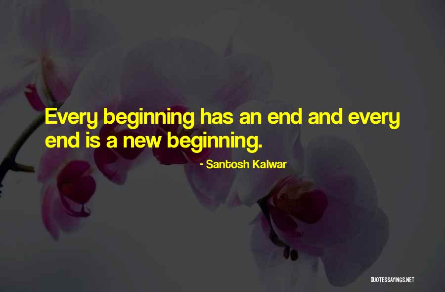 Every End Has A New Beginning Quotes By Santosh Kalwar Every End Has A New Beginning Quotes By Santosh Kalwar
