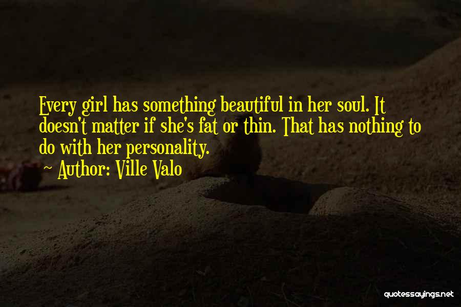 Every Girl Is Beautiful In Their Own Way Quotes By Ville Valo