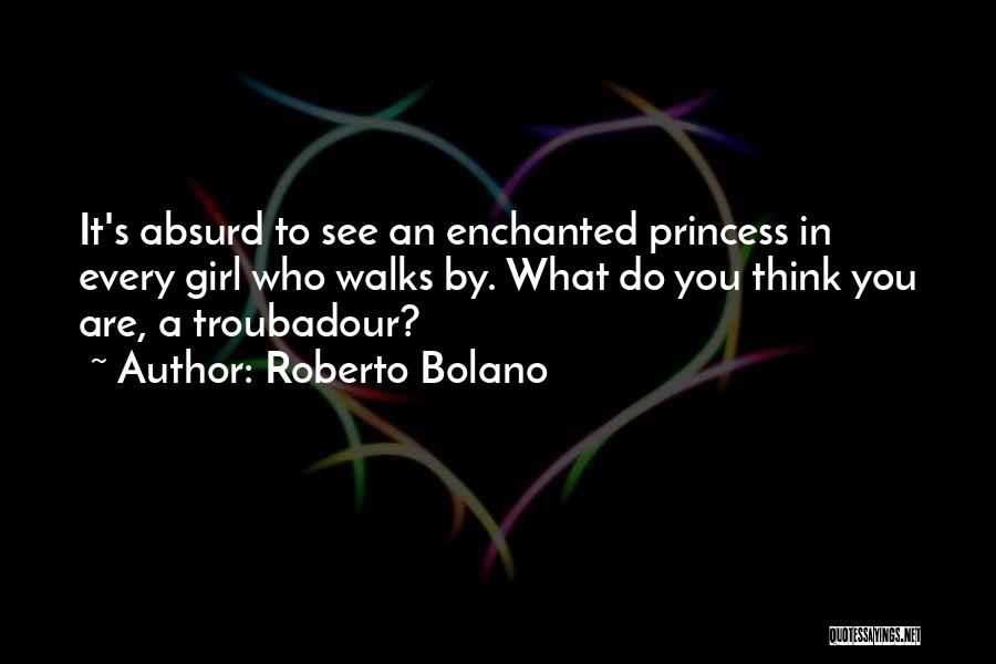 Every Girl Princess Quotes By Roberto Bolano