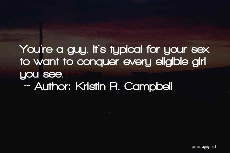 Every Girl Wants A Guy That Quotes By Kristin R. Campbell