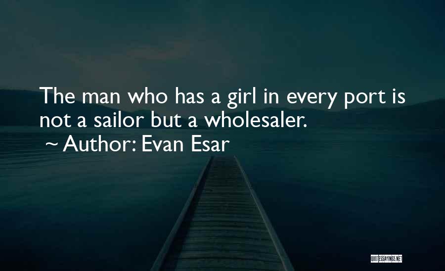 Every Girl Wants A Man Quotes By Evan Esar