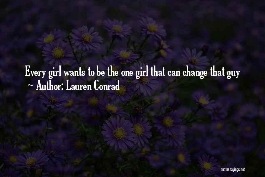 Every Girl Wants Guy Quotes By Lauren Conrad