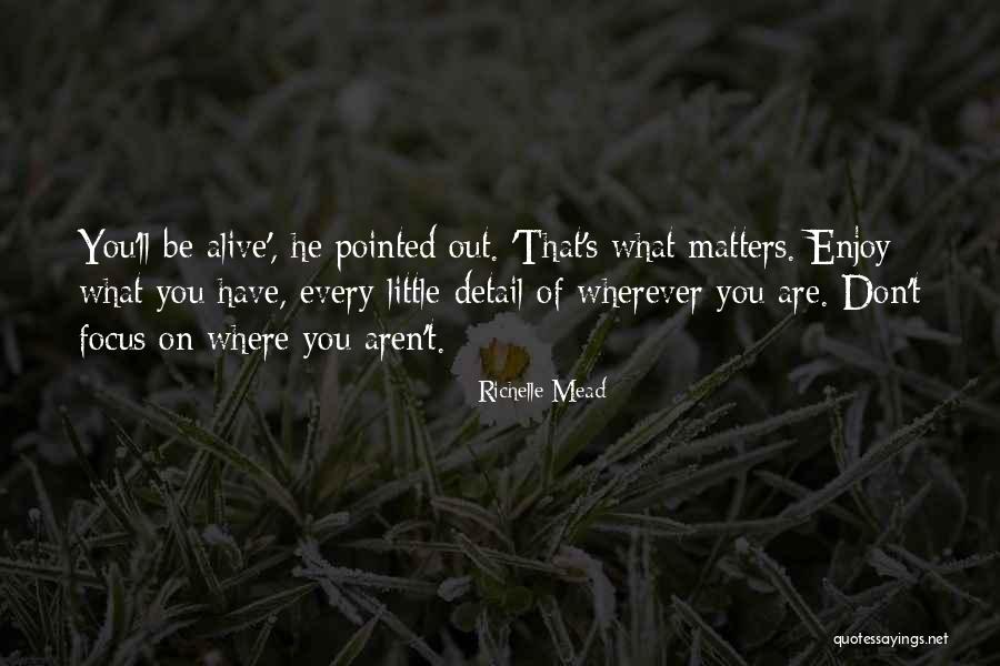 Every Little Thing Matters Quotes By Richelle Mead Every Little Thing Matters Quotes By Richelle Mead