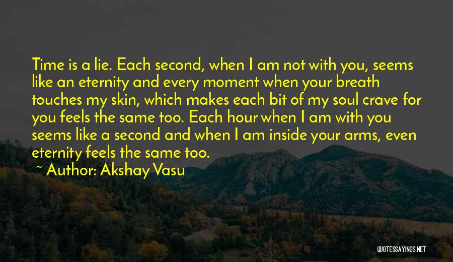 Every Moment I Am With You Quotes By Akshay Vasu