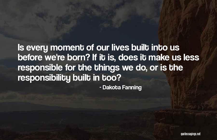 Every Moment Of Our Lives Quotes By Dakota Fanning Every Moment Of Our Lives Quotes By Dakota Fanning
