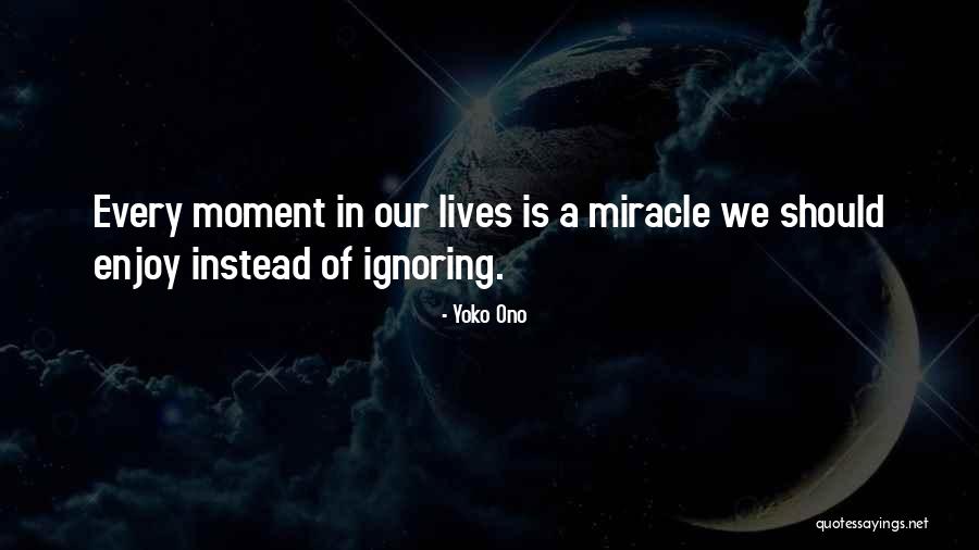 Every Moment Of Our Lives Quotes By Yoko Ono Every Moment Of Our Lives Quotes By Yoko Ono