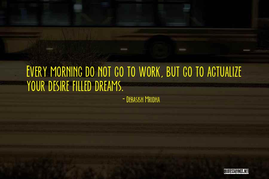 Every Morning Do Not Go To Work Quotes By Debasish Mridha Every Morning Do Not Go To Work Quotes By Debasish Mridha