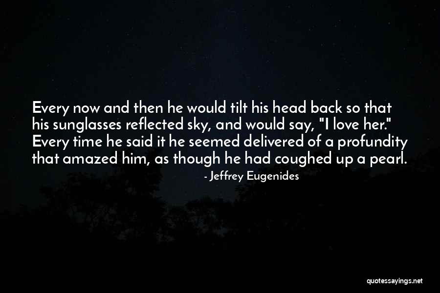 Every Now And Then Love Quotes By Jeffrey Eugenides Every Now And Then Love Quotes By Jeffrey Eugenides