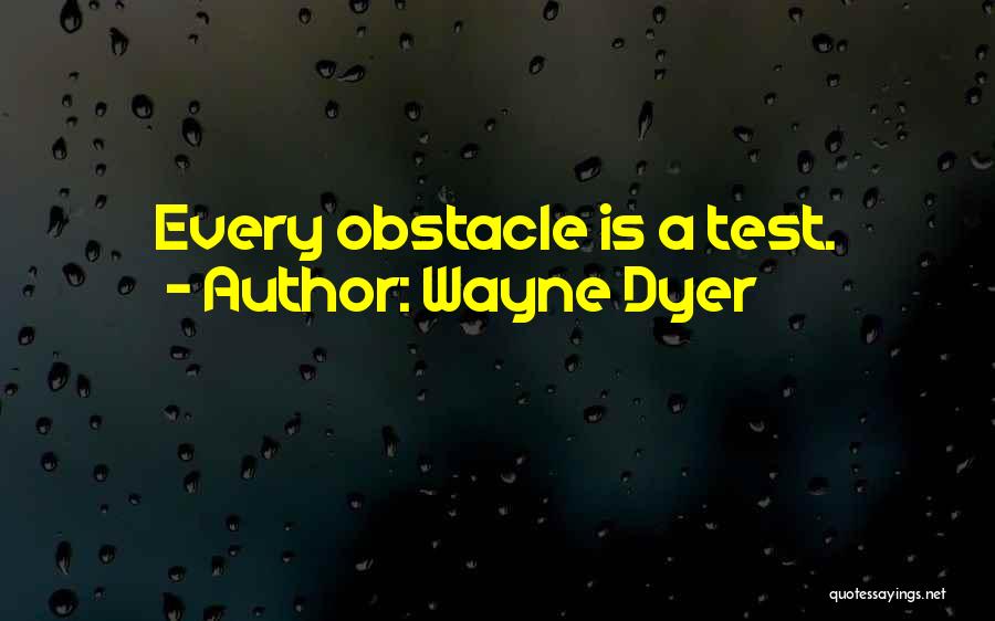 Every Obstacle Quotes By Wayne Dyer