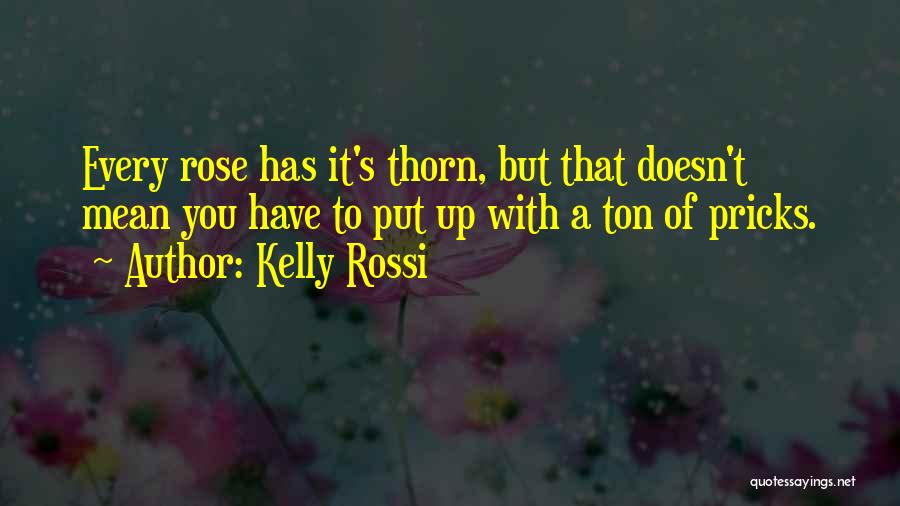 Every Rose Has Its Thorn Quotes By Kelly Rossi