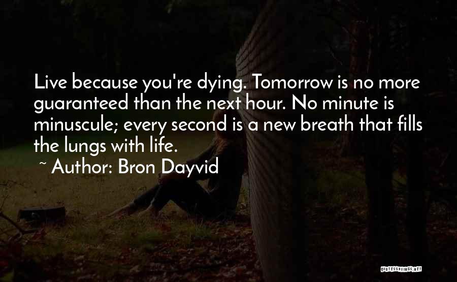 Every Second Every Minute Quotes By Bron Dayvid