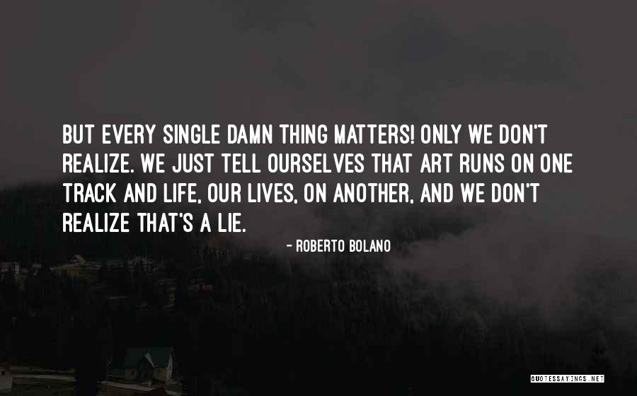 Every Single One Quotes By Roberto Bolano Every Single One Quotes By Roberto Bolano