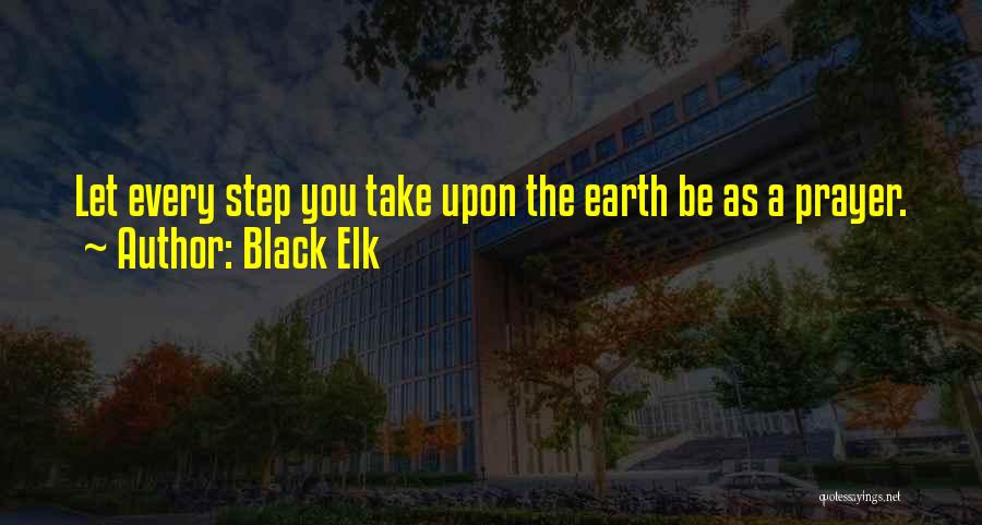 Every Steps You Take Quotes By Black Elk