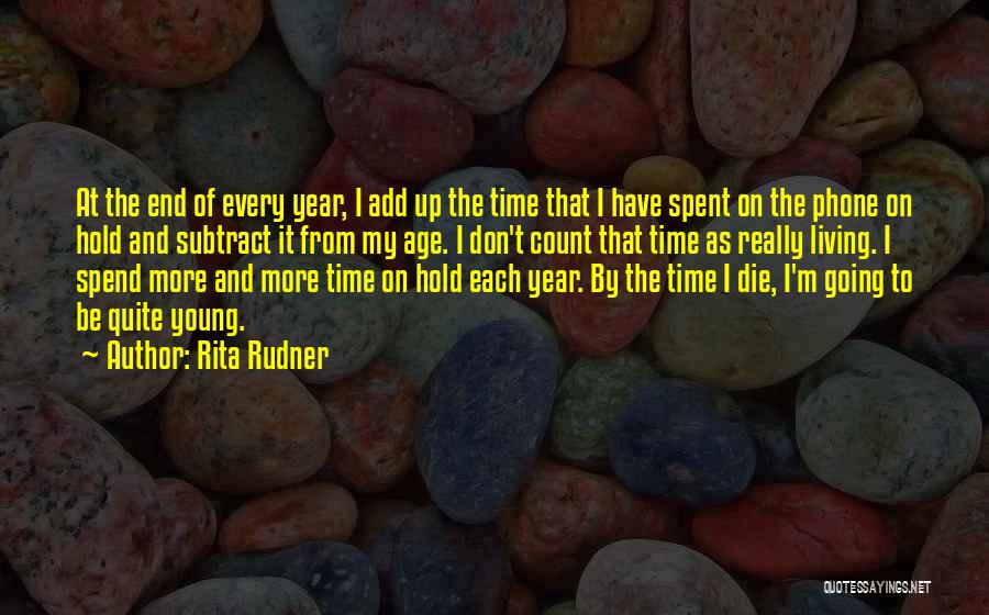 Every Time I Die Quotes By Rita Rudner