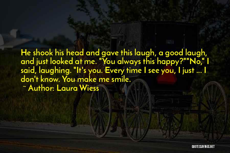 Every Time You Make Me Smile Quotes By Laura Wiess