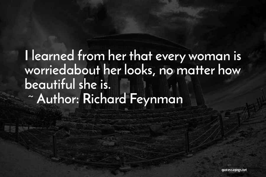 Every Woman Is Beautiful In Her Own Way Quotes By Richard Feynman