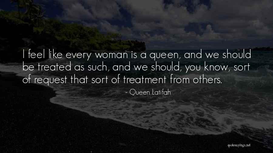 Every Woman Should Be Treated Quotes By Queen Latifah Every Woman Should Be Treated Quotes By Queen Latifah