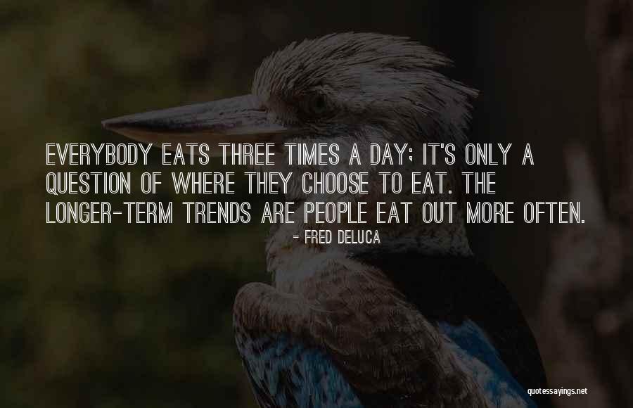 Everybody Eats Quotes By Fred DeLuca Everybody Eats Quotes By Fred DeLuca