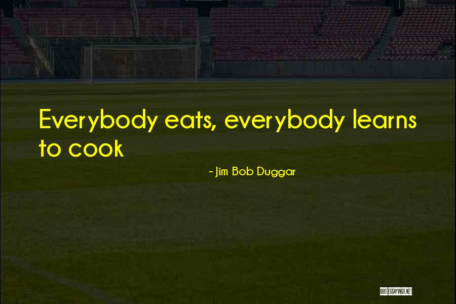 Everybody Eats Quotes By Jim Bob Duggar Everybody Eats Quotes By Jim Bob Duggar