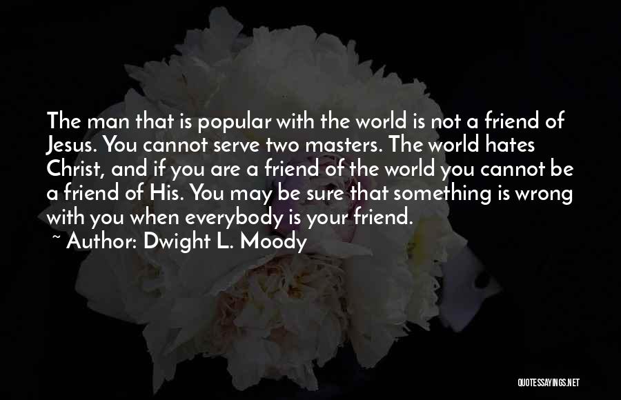 Everybody Hates You Quotes By Dwight L. Moody