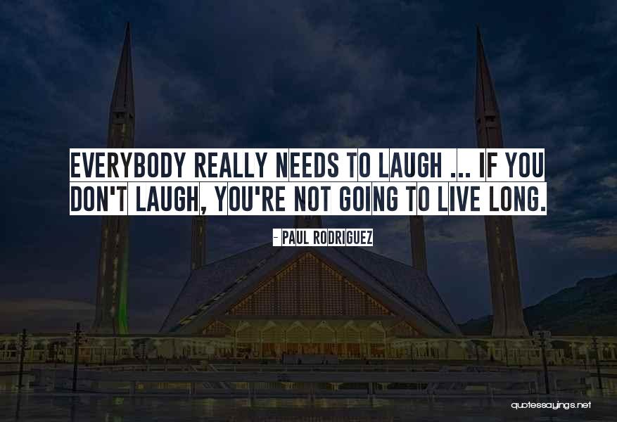 Everybody Needs Someone Quotes By Paul Rodriguez Everybody Needs Someone Quotes By Paul Rodriguez