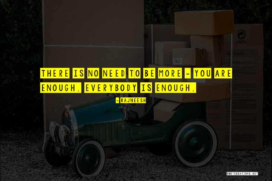Everybody Needs Someone Quotes By Rajneesh Everybody Needs Someone Quotes By Rajneesh