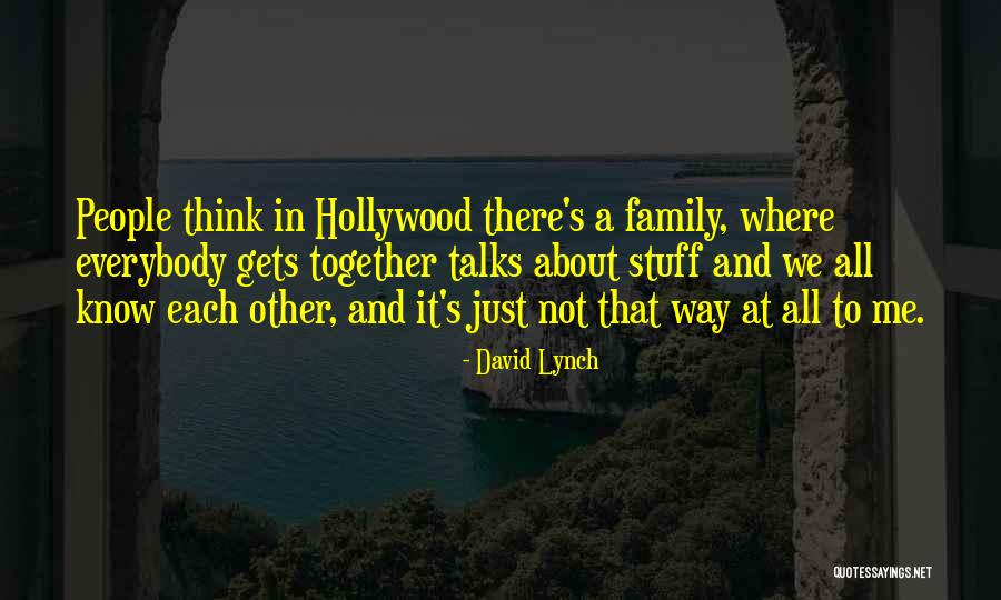 Everybody Talks About Everybody Quotes By David Lynch Everybody Talks About Everybody Quotes By David Lynch