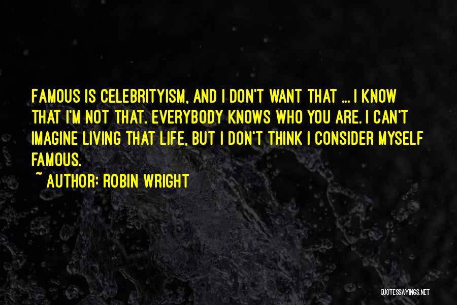 Everybody Wants To Be Famous Quotes By Robin Wright